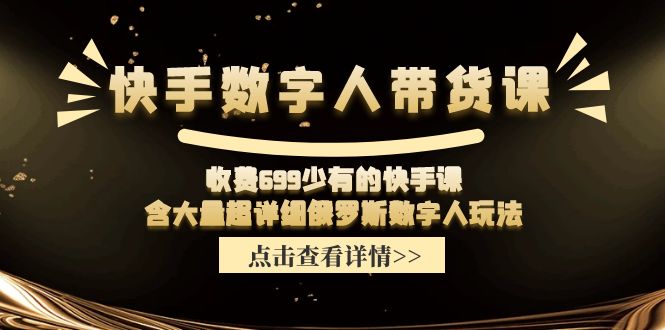 收费699少有的快手数字人带货课，含大量超详细俄罗斯数字人玩法-宇文网创