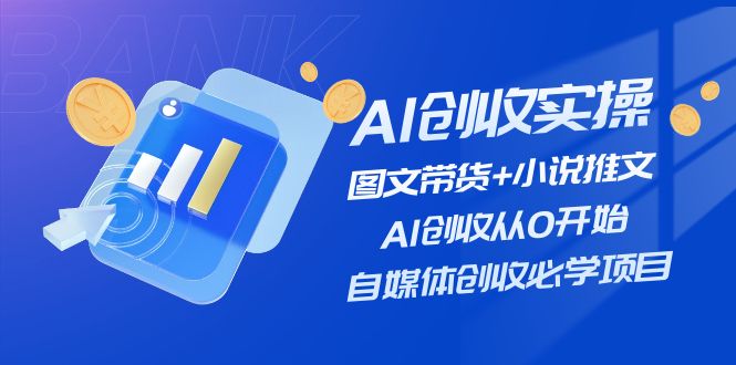 AI创收实操—图文带货+小说推文，AI创收从0开始，自媒体创收必学项目-宇文网创