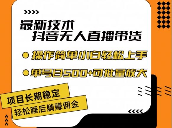 最新技术抖音无人直播带货，不违规不封号，长期稳定，小白轻松上手单号日入500+【揭秘】-宇文网创