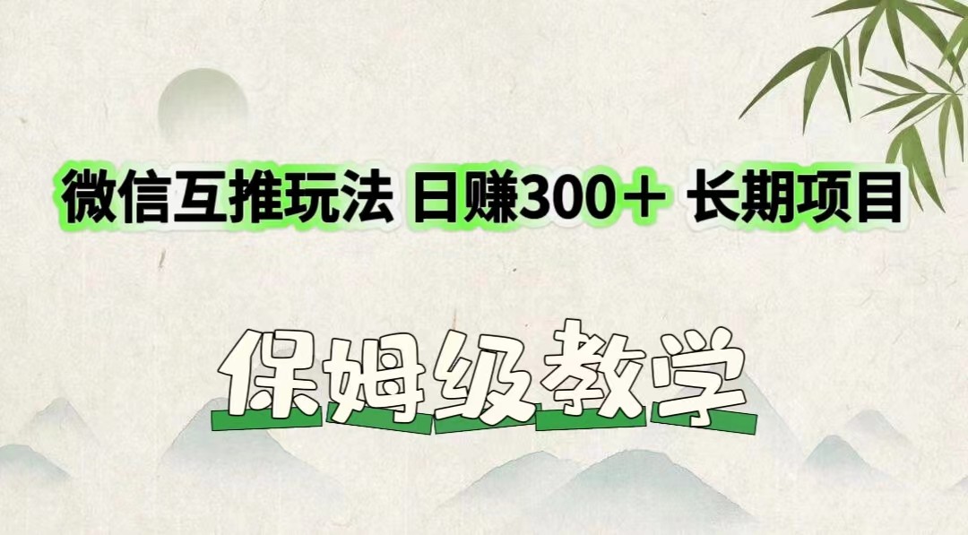 微信互推玩法 日赚300＋长期项目 保姆级教学-宇文网创