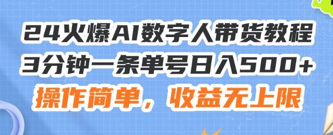 24火爆AI数字人带货教程，3分钟一条单号日入500+，操作简单，收益无上限【揭秘】-宇文网创