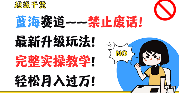 超级干货！蓝海赛道-禁止废话！最新升级玩法！完整实操教学！轻松月入过万！-宇文网创