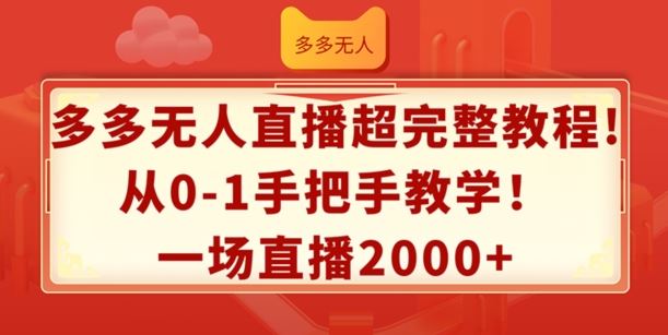 多多无人直播超完整教程，从0-1手把手教学，一场直播2k+【揭秘】-宇文网创