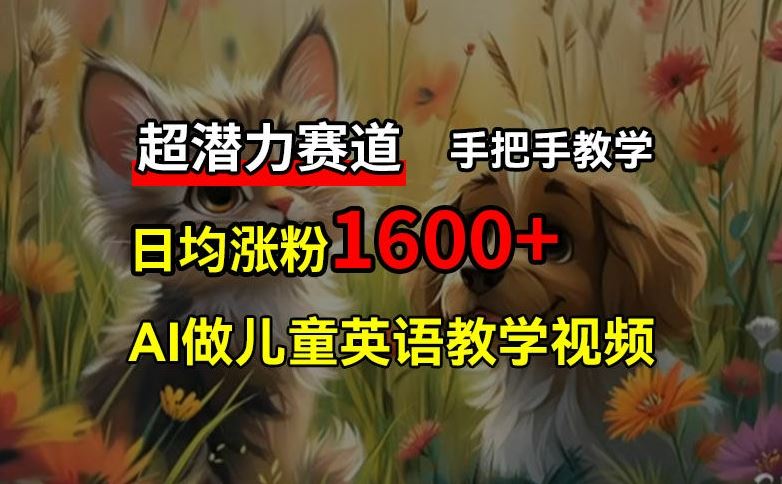 超潜力赛道，免费AI做儿童英语教学视频，3个月涨粉10w+，手把手教学，在家轻松获取被动收入-宇文网创