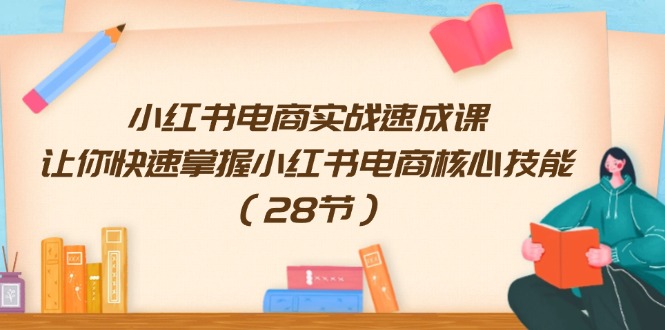 小红书电商实战速成课，让你快速掌握小红书电商核心技能（-宇文网创