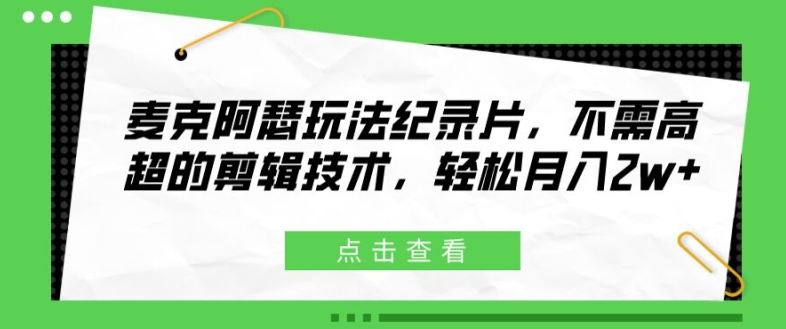 麦克阿瑟玩法纪录片，不需高超的剪辑技术，轻松月入2w+【揭秘】-宇文网创