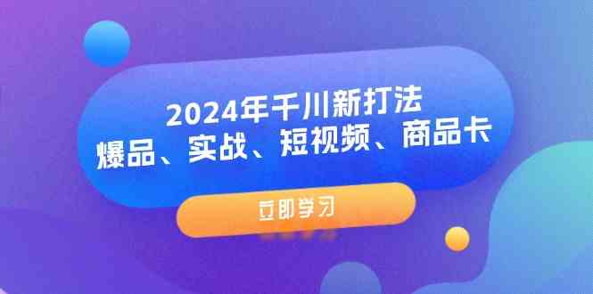 2024年千川新打法：爆品、实战、短视频、商品卡（-宇文网创