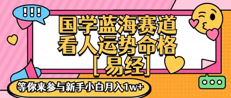 国学蓝海赋能赛道，零基础学习，手把手教学独一份新手小白月入1W+【揭秘】-宇文网创