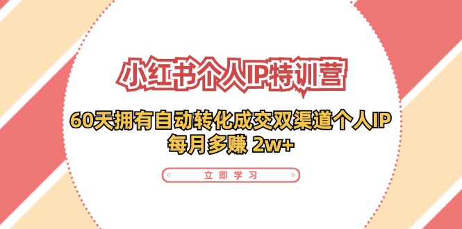 小红书个人IP陪跑营：两个月打造自动转化成交的多渠道个人IP，每月收入2w+（-宇文网创