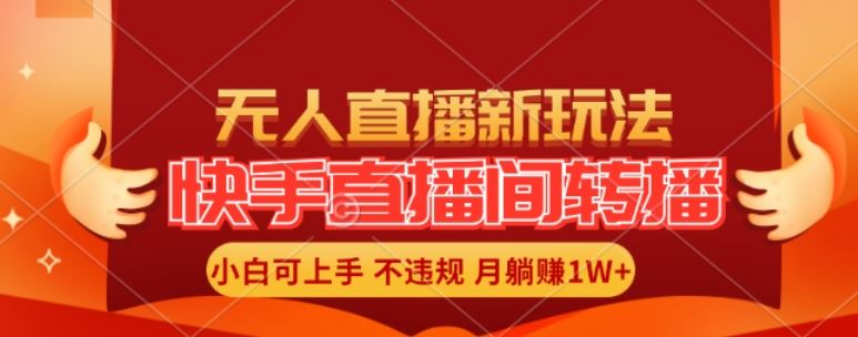 快手直播间全自动转播玩法，全人工无需干预，小白月入1W+轻松实现【揭秘】-宇文网创