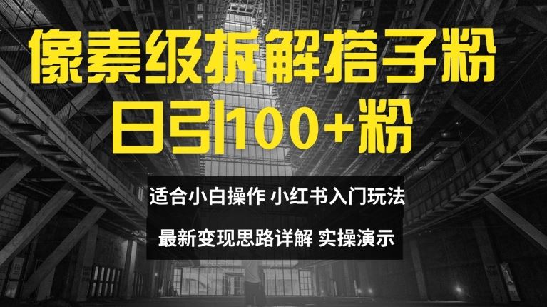 像素级拆解搭子粉，日引100+，小白看完可上手，最新变现思路详解【揭秘】-宇文网创