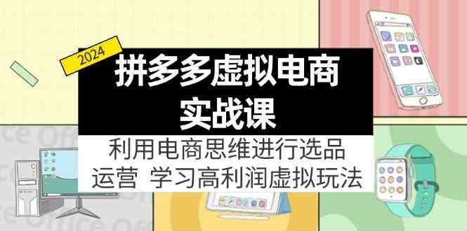 拼多多虚拟资源实战玩法：电商思维进行选品+运营，高利润虚拟玩法！-宇文网创