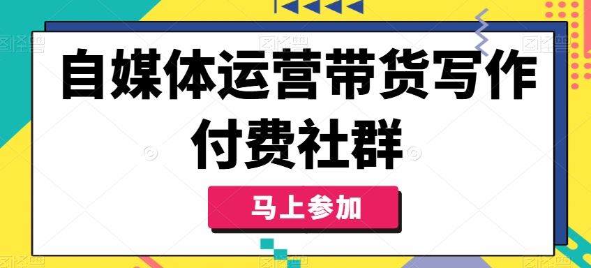 自媒体运营带货写作付费社群，带货是自媒体人必须掌握的能力-宇文网创