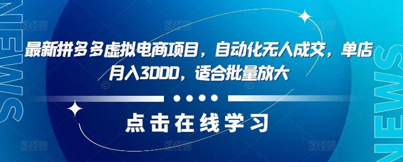 最新拼多多虚拟电商项目，自动化无人成交，单店月入3000，适合批量放大-宇文网创