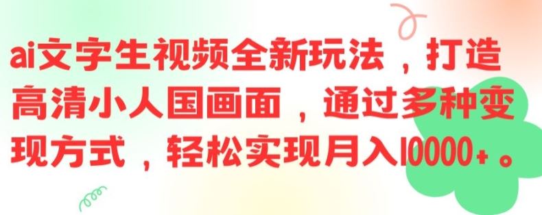 ai文字生视频全新玩法，打造高清小人国画面，通过多种变现方式，轻松实现月入1W+【揭秘】-宇文网创