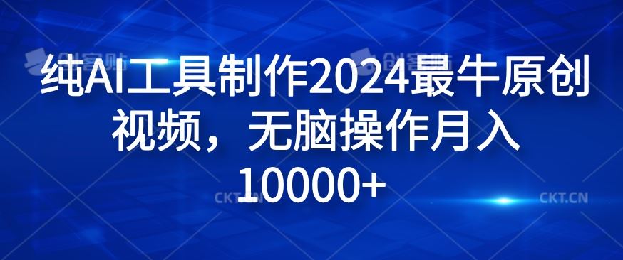 纯AI工具制作2024最牛原创视频，无脑操作月入1W+【揭秘】-宇文网创