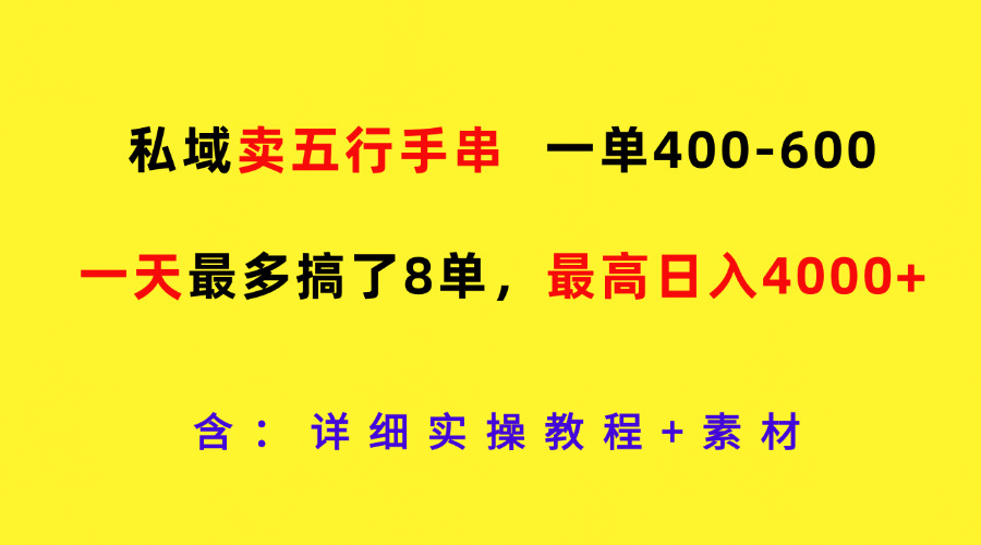 私域卖五行手串，一单400-600，一天最多搞了8单，最高日入4000+-宇文网创