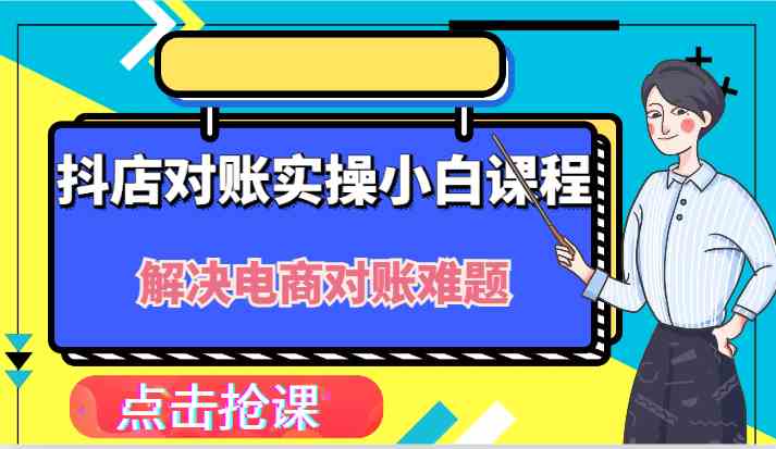 抖店财务对账实操小白课程，解决你的电商对账难题！-宇文网创