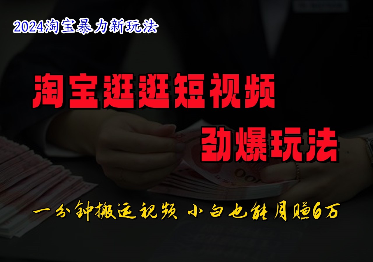 淘宝逛逛短视频劲爆玩法，只需一分钟搬运视频，小白也能日入500+-宇文网创