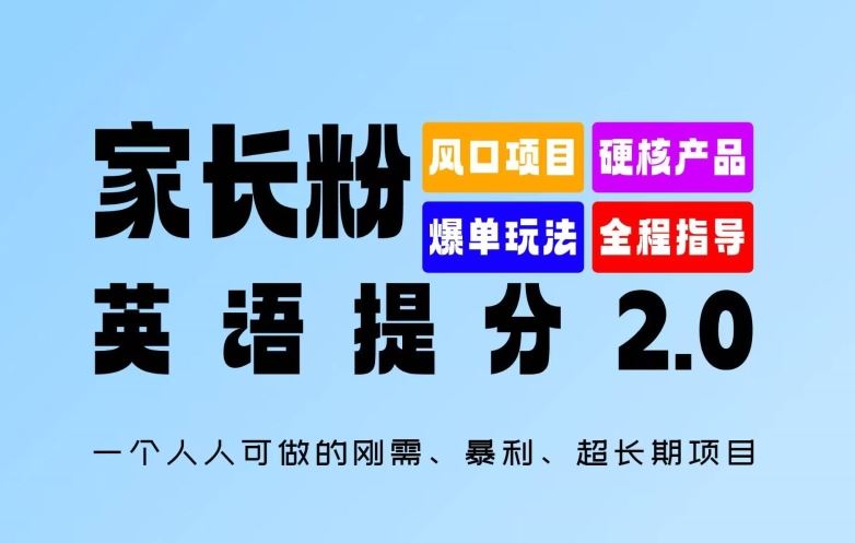 家长粉：英语提分 2.0，一个人人可做的刚需、暴利、超长期项目【揭秘】-宇文网创