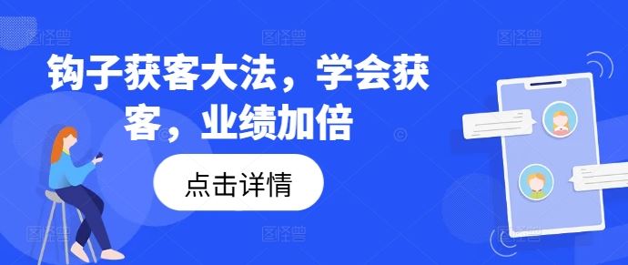 钩子获客大法，学会获客，业绩加倍-宇文网创