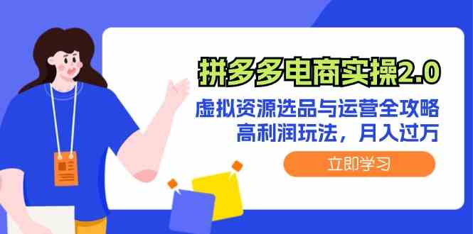 拼多多电商实操2.0：虚拟资源选品与运营全攻略，高利润玩法，月入过万-宇文网创