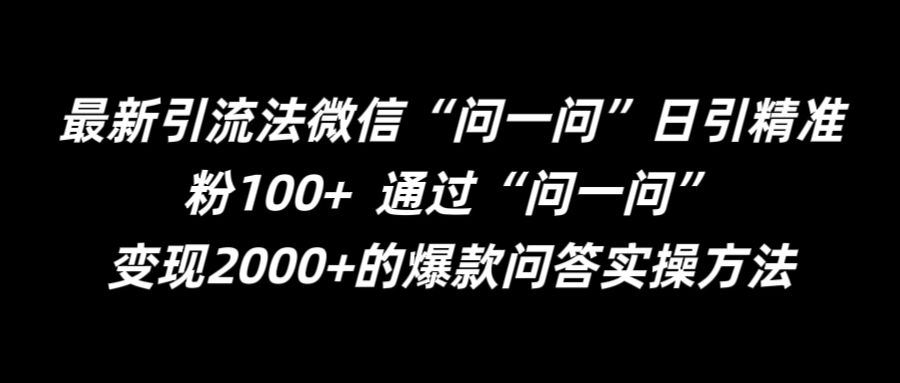 最新引流法微信“问一问”日引精准粉100+  通过“问一问”【揭秘】-宇文网创