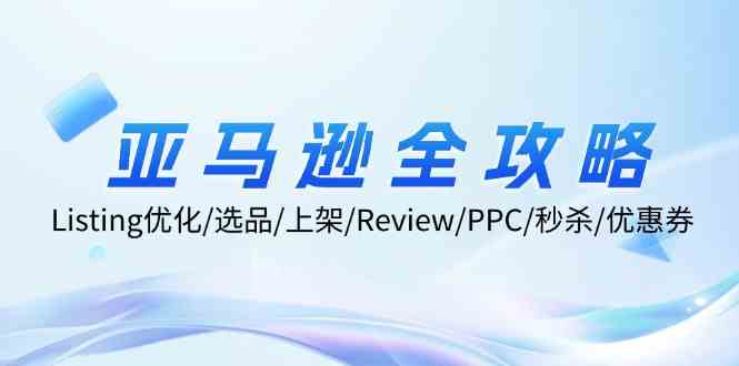 亚马逊全攻略：Listing优化、选品、上架、Review、PPC、秒杀、优惠券等-宇文网创