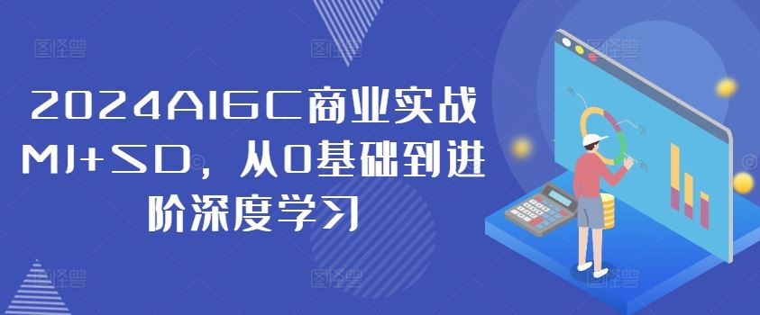 2024AIGC商业实战MJ+SD，从0基础到进阶深度学习-宇文网创