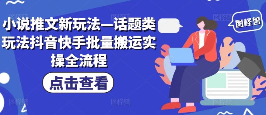 小说推文新玩法—话题类玩法抖音快手批量搬运实操全流程-宇文网创