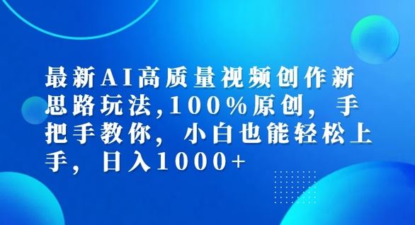 最新AI高质量视频创作新思路玩法，100%原创，手把手教你，小白也能轻松上手【揭秘】-宇文网创