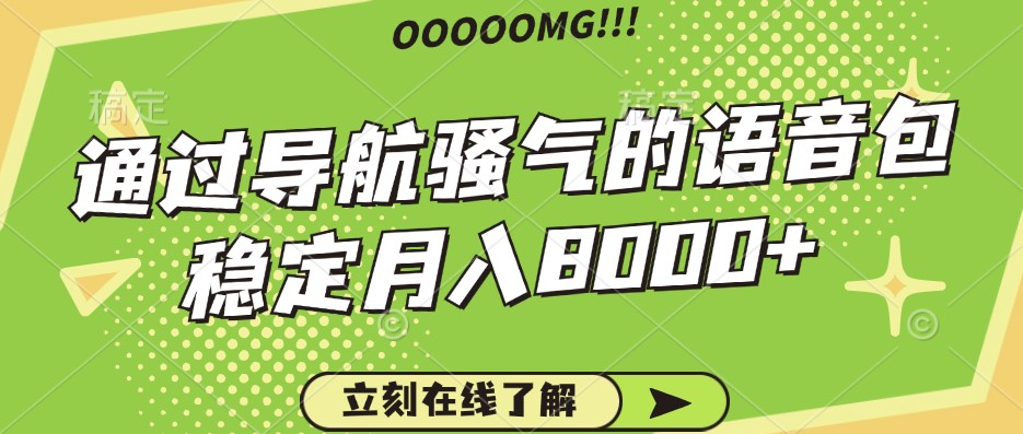 骚气的导航语音包，自用的同时还可以作为项目操作，月入8000+-宇文网创