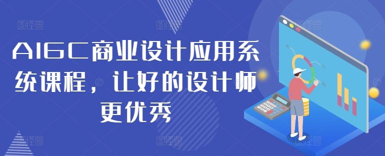 AIGC商业设计应用系统课程，让好的设计师更优秀-宇文网创