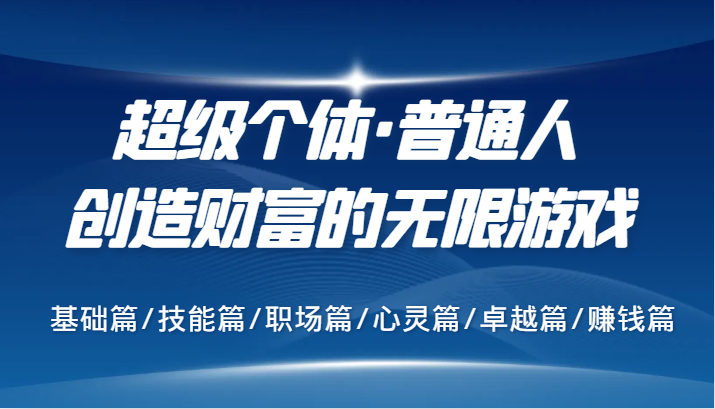 超级个体·普通人创造财富的无限游戏，基础篇/技能篇/职场篇/心灵篇/卓越篇/赚钱篇-宇文网创