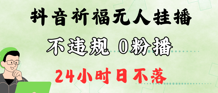 抖音最新祈福无人挂播，单日撸音浪收2万+0粉手机可开播，新手小白一看就会-宇文网创