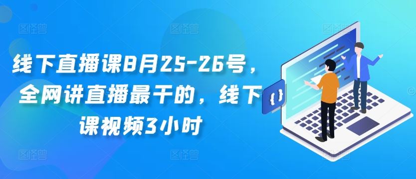 线下直播课8月25-26号，全网讲直播最干的，线下课视频3小时-宇文网创