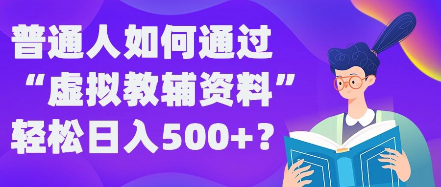 普通人如何通过“虚拟教辅”资料轻松日入500+?揭秘稳定玩法-宇文网创