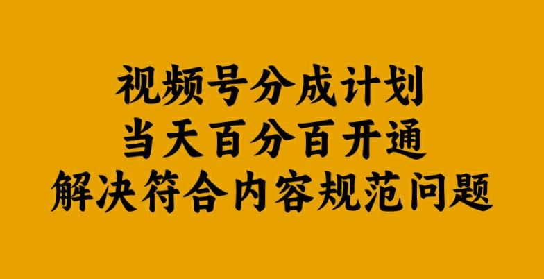 视频号分成计划当天百分百开通解决符合内容规范问题【揭秘】-宇文网创