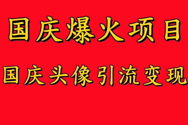 国庆爆火风口项目——国庆头像引流变现，零门槛高收益，小白也能起飞【揭秘】-宇文网创