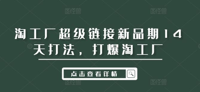 淘工厂超级链接新品期14天打法，打爆淘工厂-宇文网创