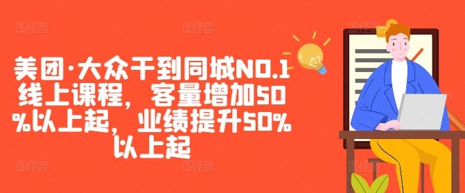 美团·大众干到同城NO.1线上课程，客量增加50%以上起，业绩提升50%以上起-宇文网创