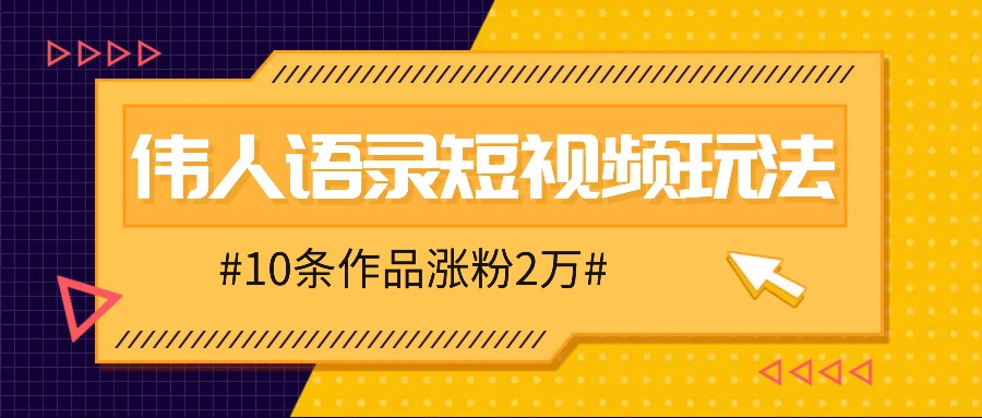 人人可做的伟人语录视频玩法，零成本零门槛，10条作品轻松涨粉2万-宇文网创