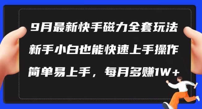 9月最新快手磁力玩法，新手小白也能操作，简单易上手，每月多赚1W+【揭秘】-宇文网创