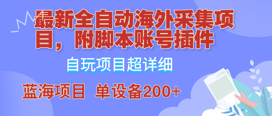 外面卖4980的全自动海外采集项目，带脚本账号插件保姆级教学，号称单日200+-宇文网创