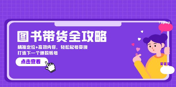 图书带货全攻略：精准定位+高效内容，轻松起号变现 打造下一个爆款账号-宇文网创