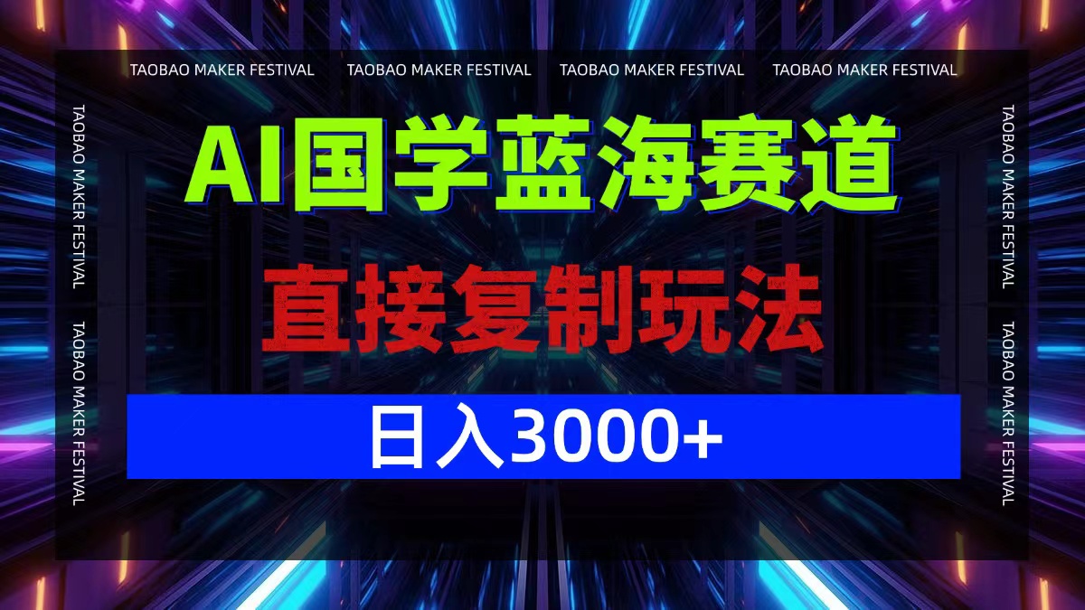 AI国学蓝海赛道，直接复制玩法，轻松日入3000+-宇文网创