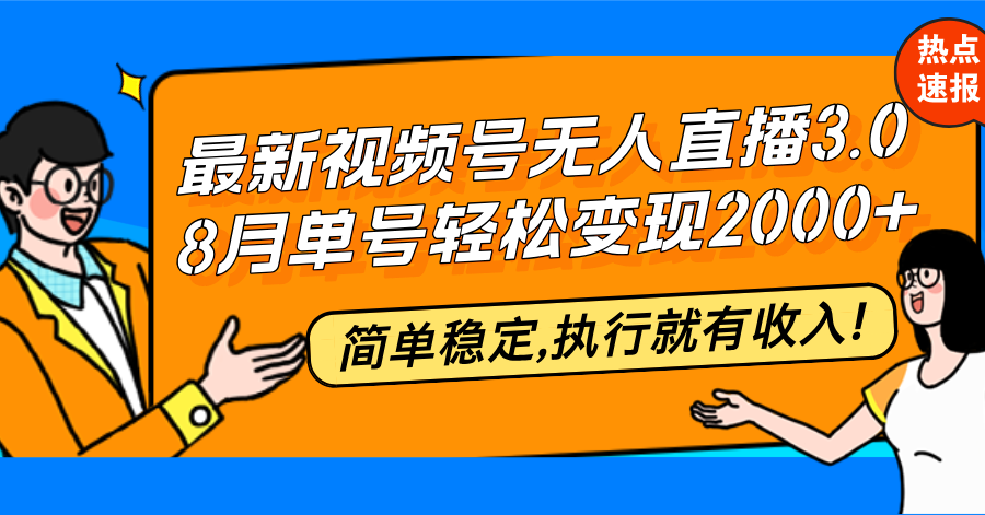 最新视频号无人直播3.0, 8月单号变现20000+，简单稳定,执行就有收入!-宇文网创