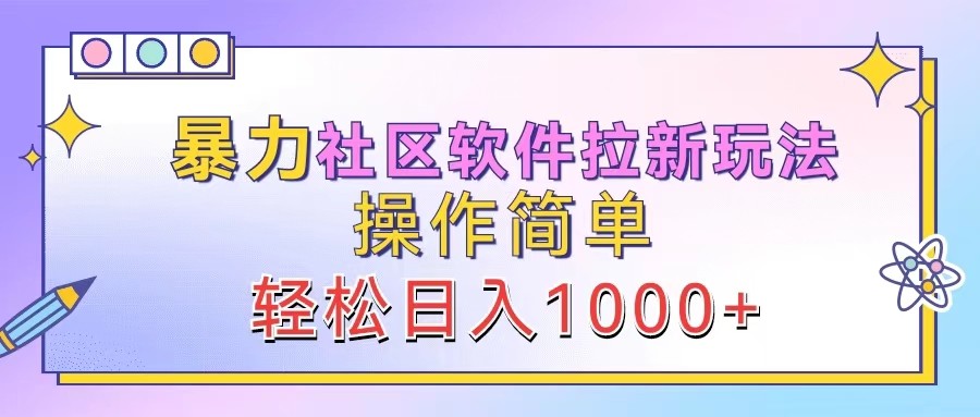 暴力社区软件拉新玩法，操作简单，轻松日入1000+-宇文网创