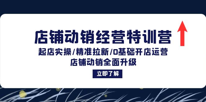 店铺动销经营特训营：起店实操/精准拉新/0基础开店运营/店铺动销全面升级-宇文网创