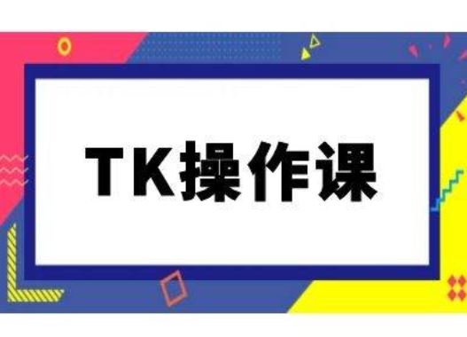 TK操作课，tiktok跨境电商教程(更新中)-宇文网创